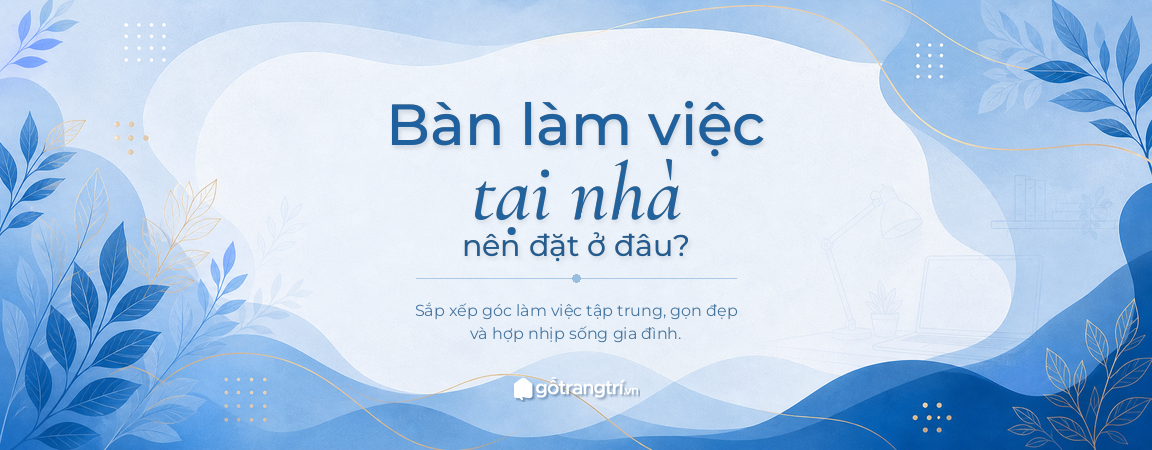 Bàn làm việc tại nhà nên đặt ở đâu
