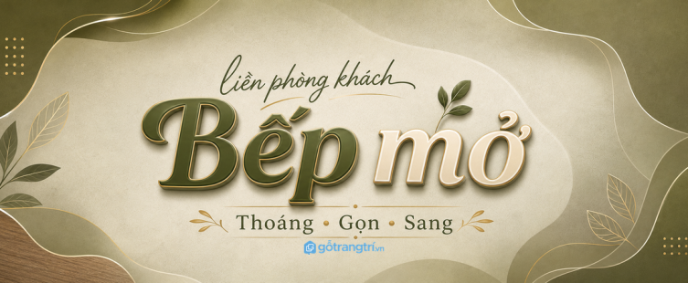 Bếp mở liền phòng khách: bố trí sao cho thoáng, gọn và sang?