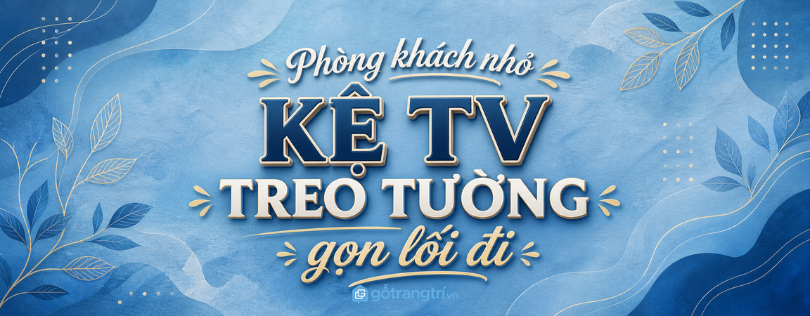 Kệ TV treo tường cho phòng khách nhỏ: chọn sao cho gọn lối đi và đẹp mắt?