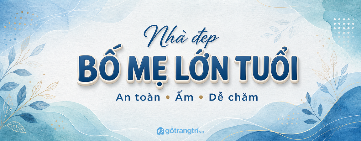 Nhà đẹp cho bố mẹ lớn tuổi: bố trí nội thất sao cho an toàn, ấm và dễ chăm?