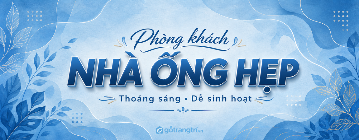 Phòng khách nhà ống hẹp: bố trí sao cho thoáng, sáng và dễ sinh hoạt?