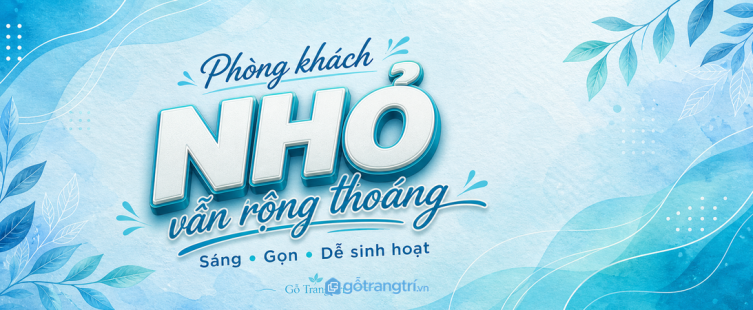 Phòng khách nhỏ nên bố trí nội thất thế nào để rộng, sáng và dễ sinh hoạt?