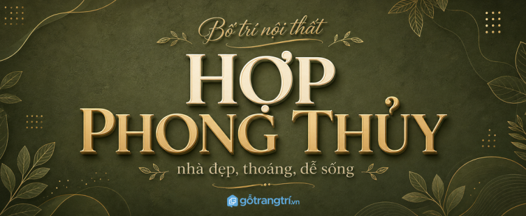 Bố trí nội thất hợp phong thủy: chọn hướng, màu và lối đi sao cho nhà đẹp, thoáng và dễ sống?