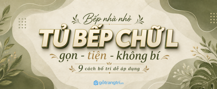 Tủ bếp chữ L cho nhà nhỏ: bố trí sao cho gọn, tiện và không bị bí?