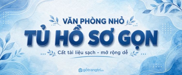 Tủ hồ sơ văn phòng nhỏ: chọn sao cho gọn tài liệu, dễ quản lý và vẫn đẹp?