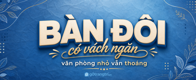 Bàn làm việc 2 người có vách ngăn: văn phòng nhỏ vẫn riêng tư và thoáng