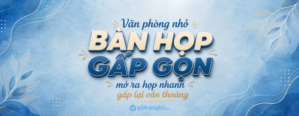 Bàn họp gấp gọn cho văn phòng nhỏ: mở ra họp nhanh, gấp lại vẫn thoáng