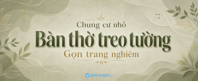 Bàn thờ treo tường phong thủy cho căn hộ nhỏ: gọn, trang nghiêm và dễ chăm?