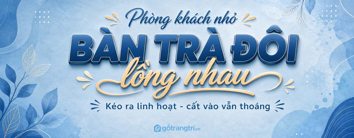 Bàn trà đôi lồng nhau cho phòng khách nhỏ: kéo ra linh hoạt, cất vào vẫn thoáng