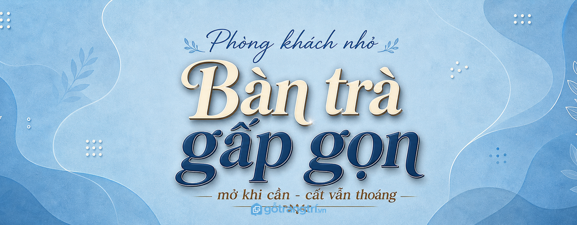 Bàn trà gấp gọn cho phòng khách nhỏ: mở khi cần, cất khi muốn nhà thoáng