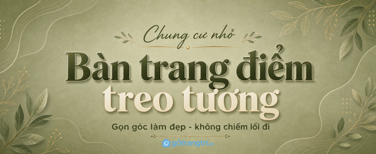 Bàn trang điểm treo tường cho chung cư nhỏ: gọn góc làm đẹp, không chiếm lối đi