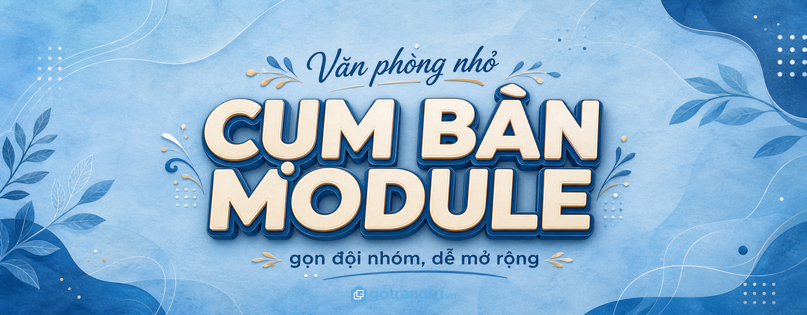 Cụm bàn module cho văn phòng nhỏ: gọn đội nhóm, dễ mở rộng chỗ ngồi