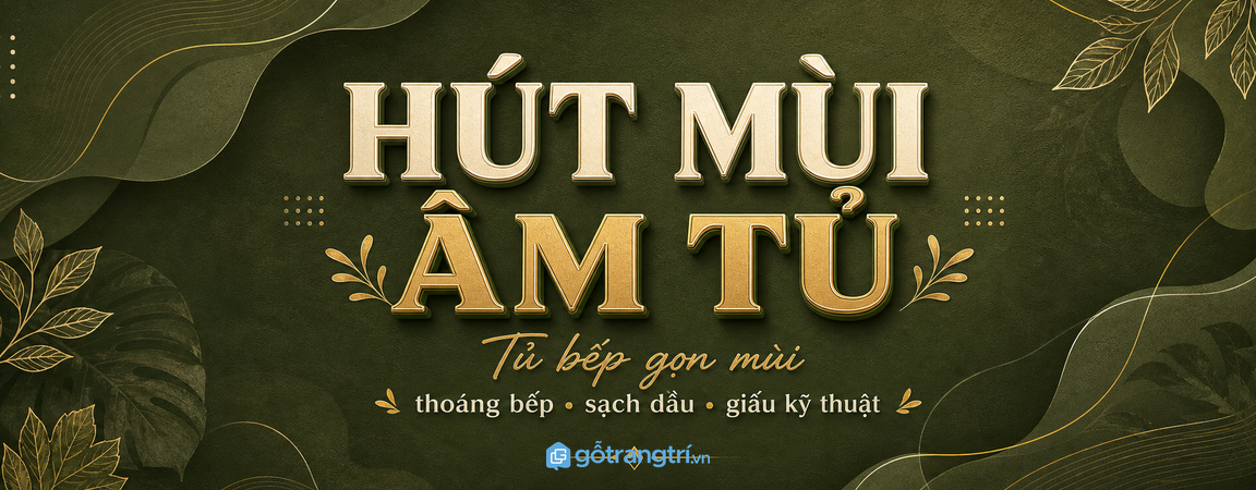 Tủ bếp có khoang máy hút mùi âm tủ: gọn kỹ thuật, sạch mùi, bếp thoáng hơn