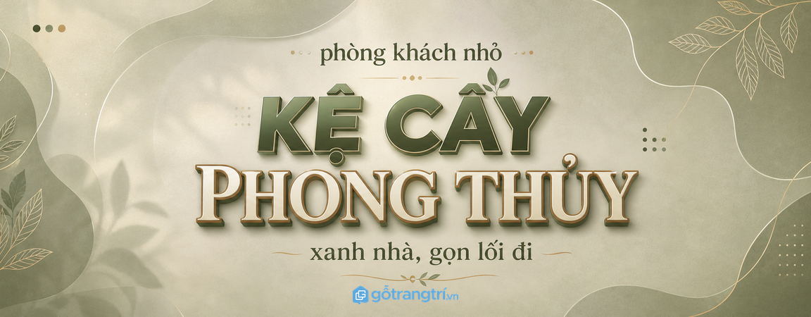 Kệ cây phong thủy cho phòng khách nhỏ: xanh nhà, gọn lối đi, dễ chăm lâu