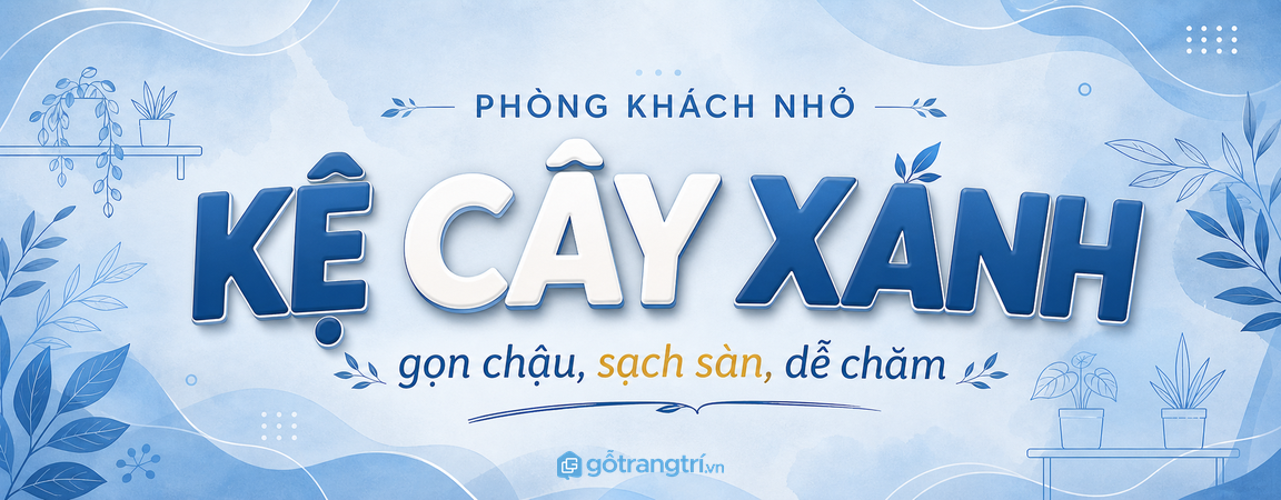 Kệ cây xanh phòng khách nhỏ: gọn chậu, sạch sàn và dễ chăm
