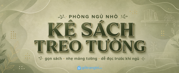 Kệ sách treo tường đầu giường cho phòng ngủ nhỏ: gọn sách, nhẹ mảng tường, dễ đọc trước khi ngủ