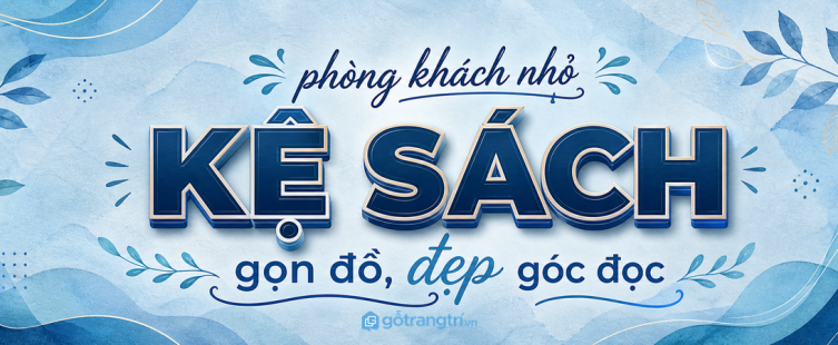 Kệ sách phòng khách nhỏ: gọn đồ, đẹp góc đọc và không rối mắt