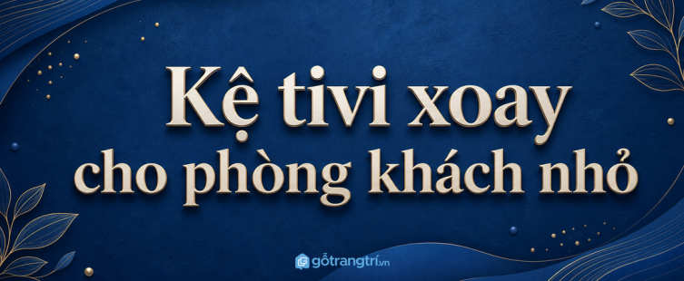Kệ tivi xoay cho phòng khách nhỏ: xem được nhiều góc, nhà vẫn gọn