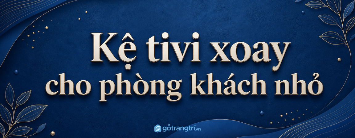 Kệ tivi xoay cho phòng khách nhỏ: xem được nhiều góc, nhà vẫn gọn