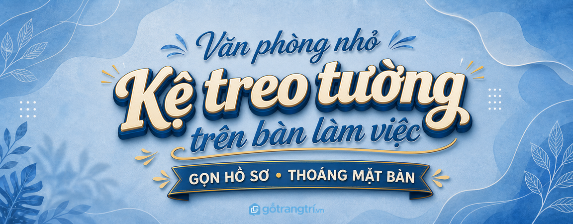 Kệ treo tường trên bàn làm việc cho văn phòng nhỏ: gọn hồ sơ, thoáng mặt bàn