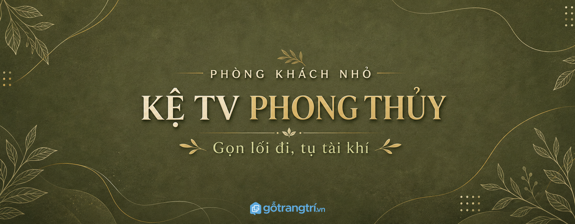 Kệ TV hợp phong thủy cho phòng khách nhỏ: gọn lối đi, tụ tài khí?