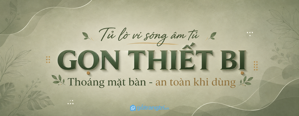 Tủ lò vi sóng âm tủ cho bếp nhỏ: gọn thiết bị, thoáng mặt bàn, an toàn khi dùng
