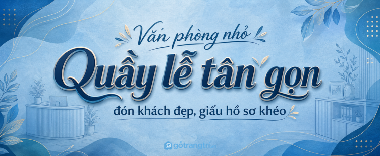 Quầy lễ tân nhỏ cho văn phòng: gọn mặt tiền, đón khách chuyên nghiệp