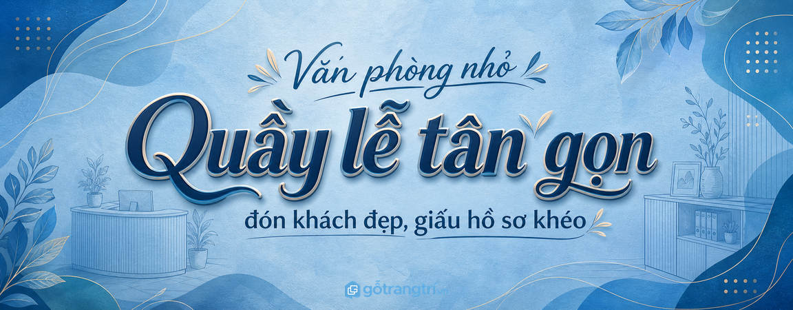Quầy lễ tân nhỏ cho văn phòng: gọn mặt tiền, đón khách chuyên nghiệp