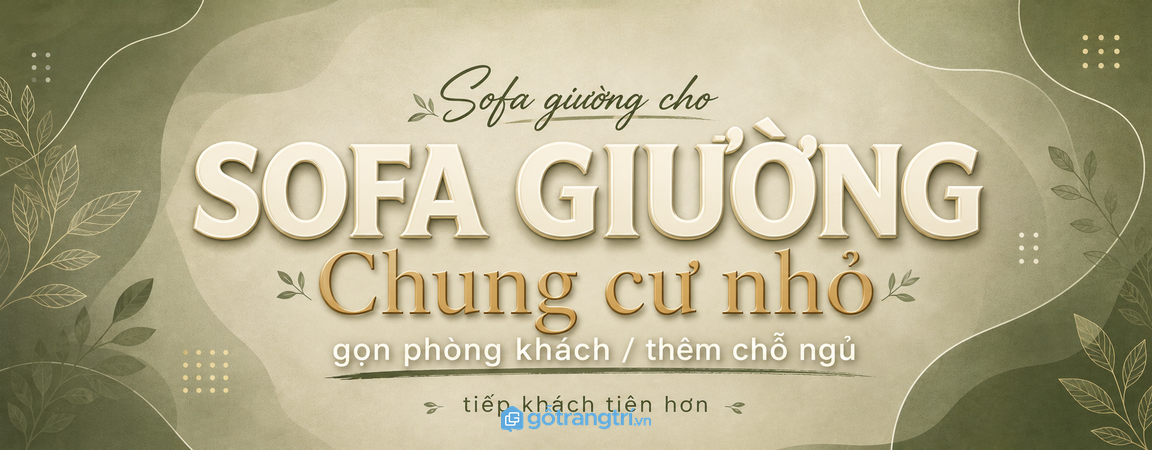 Sofa giường cho chung cư nhỏ: thêm chỗ ngủ, gọn phòng khách, tiếp khách tiện hơn