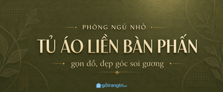 Tủ quần áo kết hợp bàn trang điểm cho phòng ngủ nhỏ: gọn đồ, đẹp góc soi gương