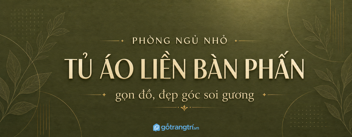 Tủ quần áo kết hợp bàn trang điểm cho phòng ngủ nhỏ: gọn đồ, đẹp góc soi gương