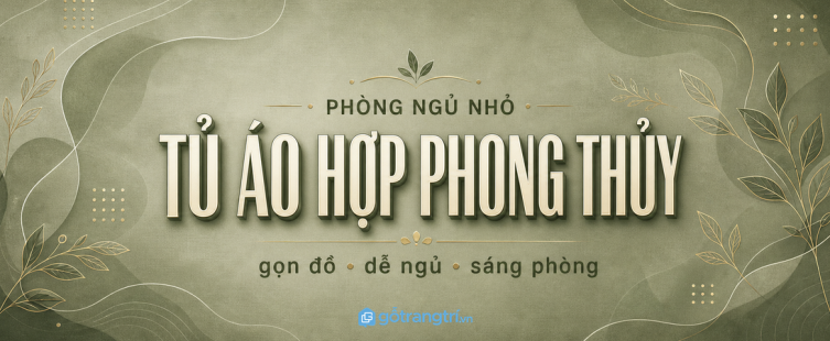 Tủ áo hợp phong thủy cho phòng ngủ nhỏ: gọn đồ, dễ ngủ, sáng phòng