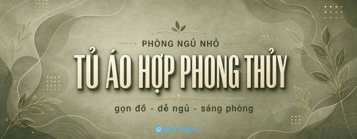 Tủ áo hợp phong thủy cho phòng ngủ nhỏ: gọn đồ, dễ ngủ, sáng phòng