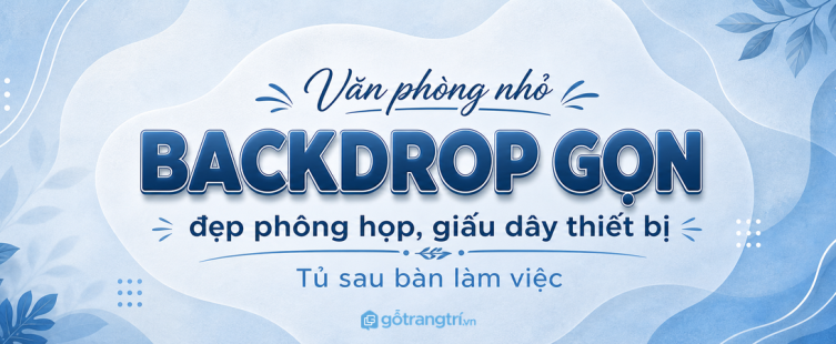 Tủ backdrop sau bàn làm việc cho văn phòng nhỏ: đẹp phông họp, gọn hồ sơ, giấu dây thiết bị