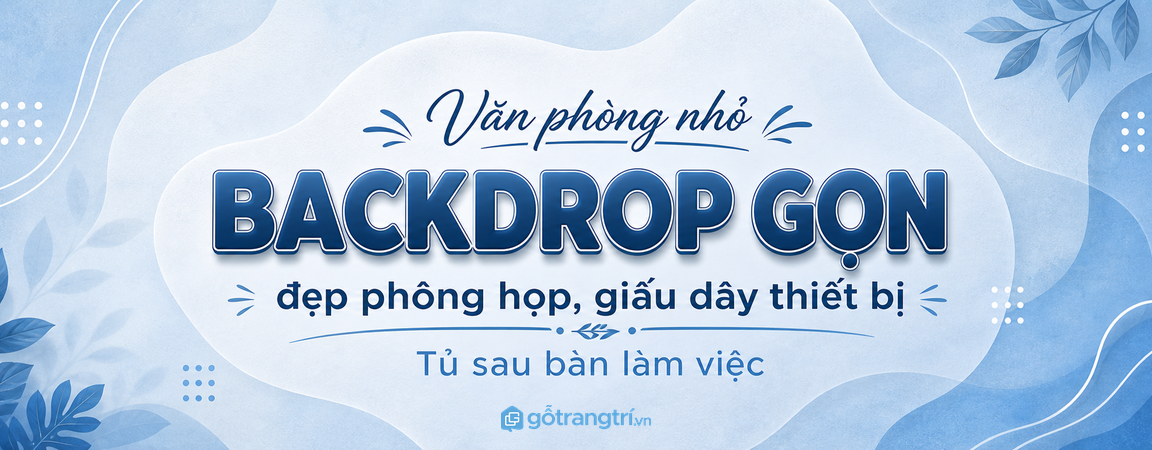 Tủ backdrop sau bàn làm việc cho văn phòng nhỏ: đẹp phông họp, gọn hồ sơ, giấu dây thiết bị