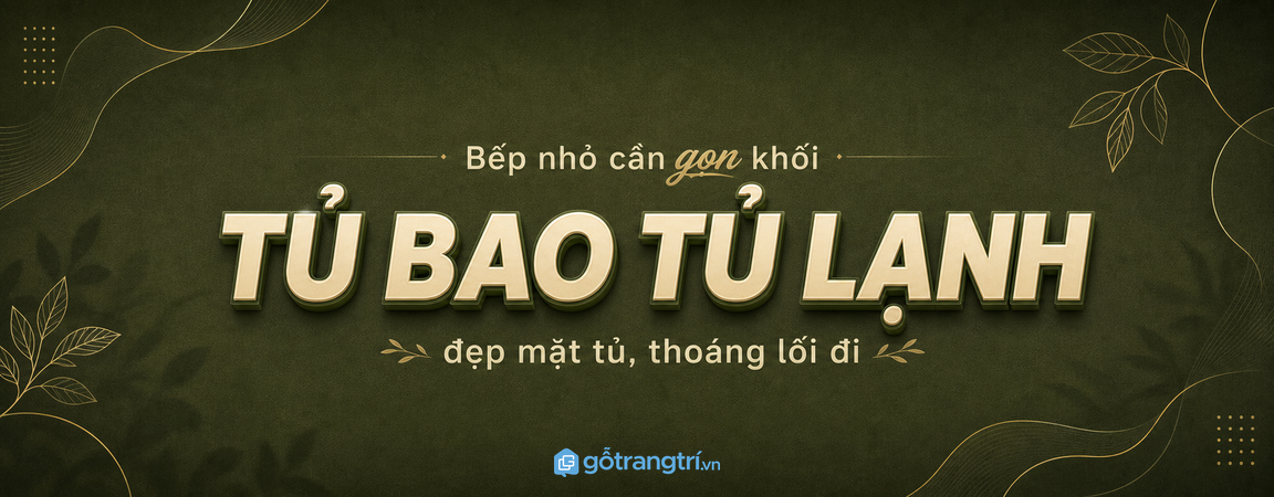 Tủ bao tủ lạnh cho bếp nhỏ: gọn khối thiết bị, đẹp mặt tủ và dễ dùng lâu