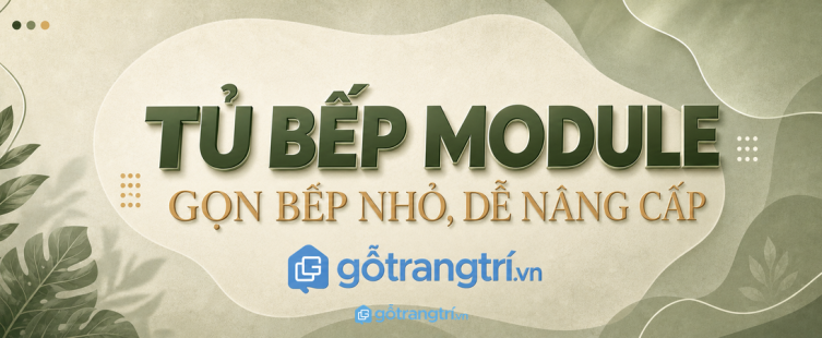 Tủ bếp module cho bếp nhỏ: gọn khu nấu, dễ nâng cấp và sửa từng phần