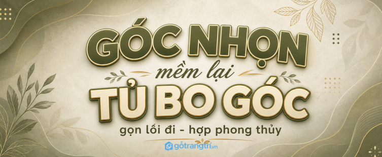 Tủ bo góc che góc nhọn hợp phong thủy cho phòng khách nhỏ: mềm mảng tường, gọn lối đi