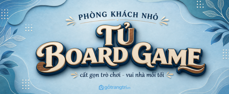Tủ board game phòng khách nhỏ: cất gọn trò chơi, giữ bàn trà sạch và vui nhà mỗi tối
