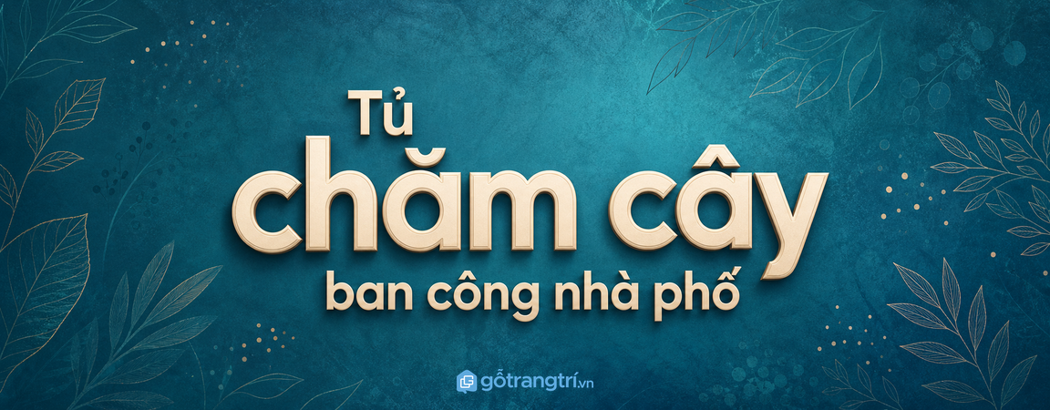 Tủ chăm cây ban công nhà phố: gọn bình tưới, sạch phân bón và dễ chăm mỗi ngày