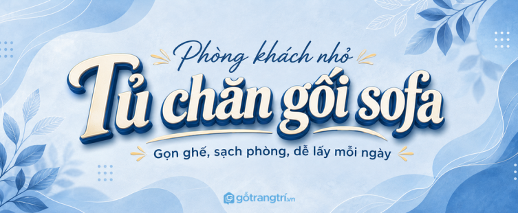 Tủ đựng chăn gối sofa cho phòng khách nhỏ: gọn ghế, sạch phòng, dễ lấy mỗi ngày
