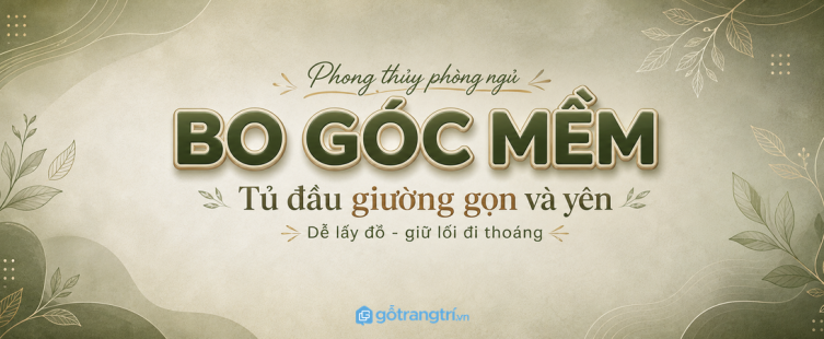 Tủ đầu giường bo góc hợp phong thủy: ngủ yên hơn, phòng mềm và an toàn