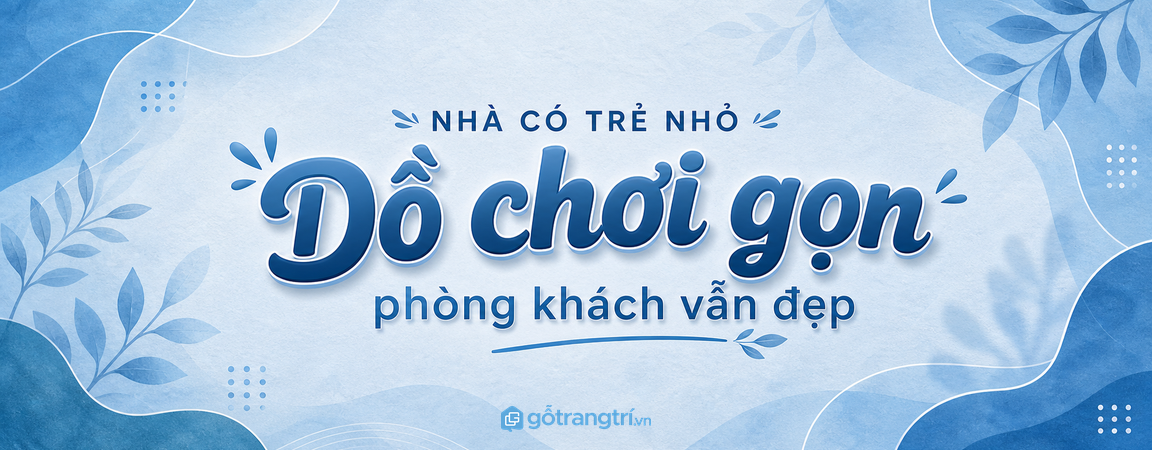 Tủ đồ chơi phòng khách cho nhà có trẻ nhỏ: gọn đồ, đẹp nhà, dễ dọn mỗi ngày