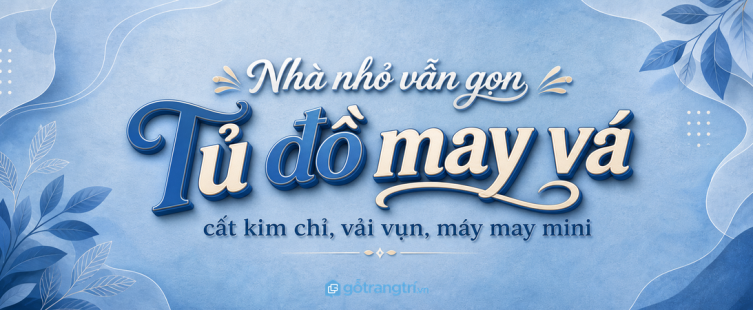 Tủ đồ may vá gia đình cho nhà phố nhỏ: cất kim chỉ, vải vụn, máy may mini gọn an toàn
