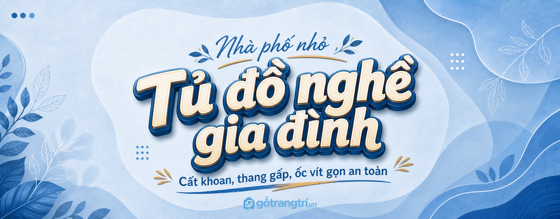 Tủ đồ nghề gia đình cho nhà phố nhỏ: cất khoan, thang gấp, ốc vít gọn an toàn