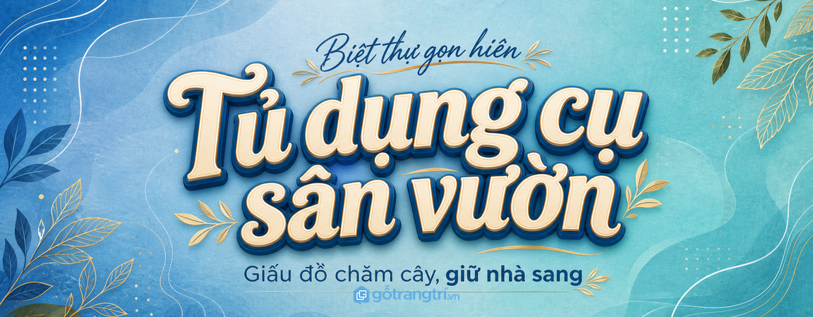 Tủ dụng cụ sân vườn biệt thự: gọn hiên, giấu đồ chăm cây, giữ nhà sang