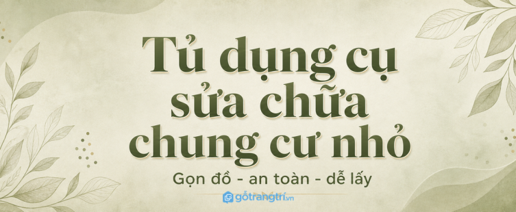Tủ dụng cụ sửa chữa cho chung cư nhỏ: gọn đồ nghề, an toàn và dễ lấy khi cần