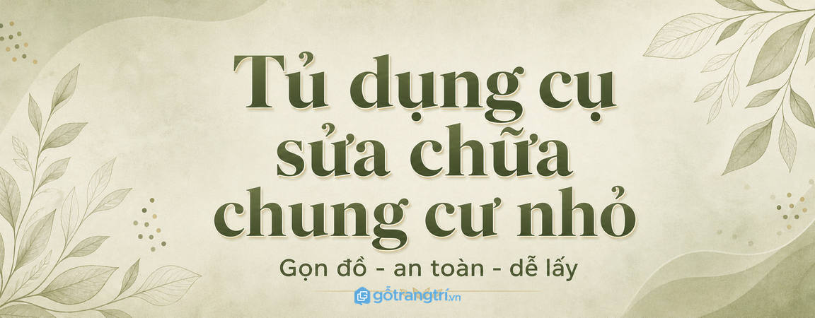 Tủ dụng cụ sửa chữa cho chung cư nhỏ: gọn đồ nghề, an toàn và dễ lấy khi cần