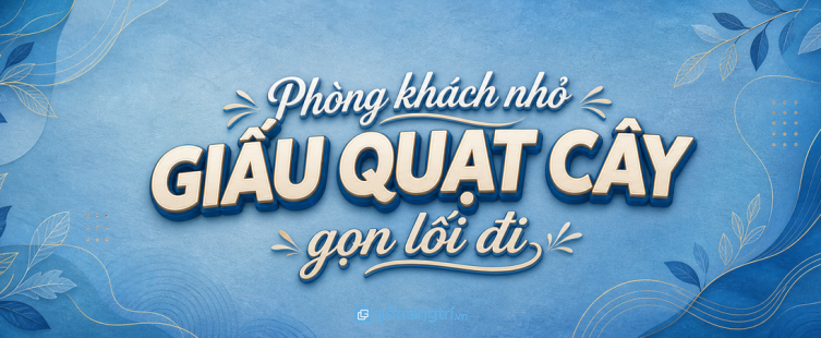 Tủ giấu quạt cây phòng khách nhỏ: gọn lối đi, dễ lấy và vẫn đẹp nhà