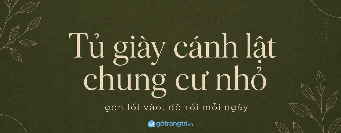 Tủ giày cánh lật cho chung cư nhỏ: gọn lối vào, đỡ rối mỗi ngày?